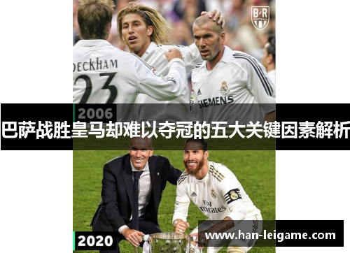 巴萨战胜皇马却难以夺冠的五大关键因素解析