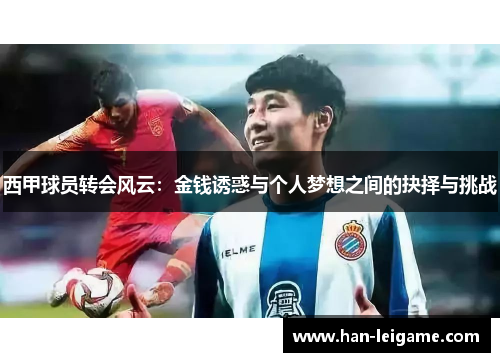 西甲球员转会风云：金钱诱惑与个人梦想之间的抉择与挑战