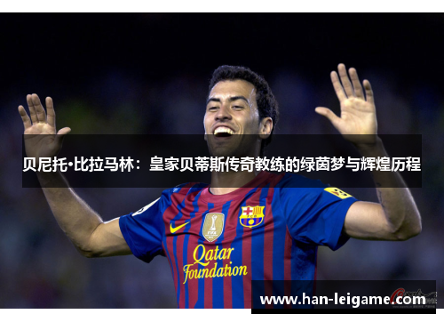 贝尼托·比拉马林：皇家贝蒂斯传奇教练的绿茵梦与辉煌历程