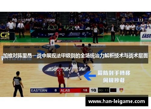 加维对阵里昂一战中展现法甲级别的全场统治力解析技术与战术层面 加维对阵里昂一战中展现法甲级别的全场统治力解析技术与战术层面